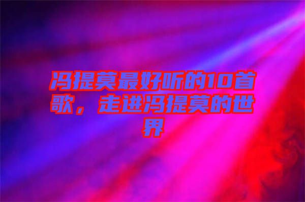 馮提莫最好聽的10首歌，走進(jìn)馮提莫的世界