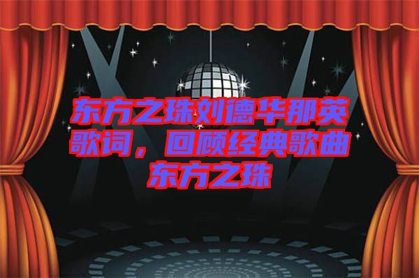 東方之珠劉德華那英歌詞，回顧經(jīng)典歌曲東方之珠