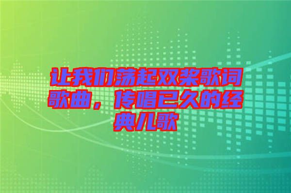 讓我們蕩起雙槳歌詞歌曲，傳唱已久的經(jīng)典兒歌