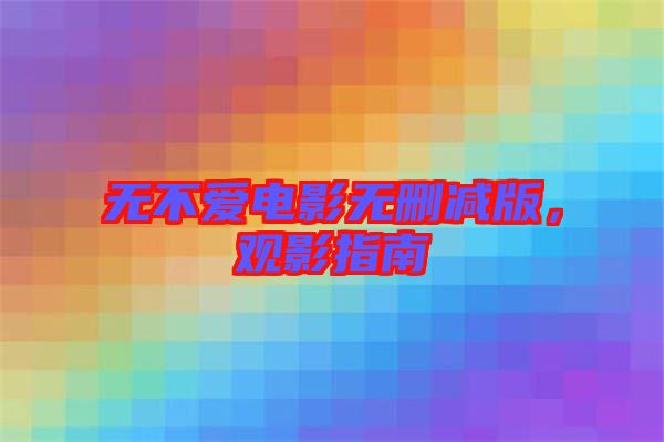 無不愛電影無刪減版，觀影指南