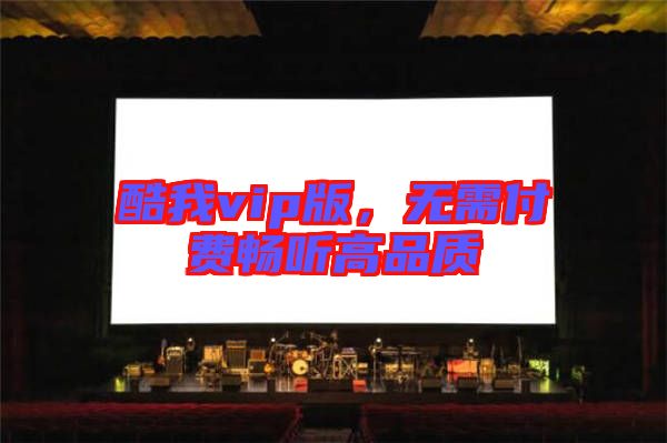 酷我vip版，無需付費(fèi)暢聽高品質(zhì)