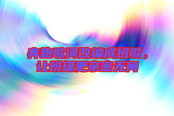奔跑歌詞改編成班歌，讓班級更親密無間