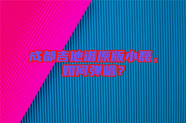 成都吉他譜原版小磊，如何彈唱？