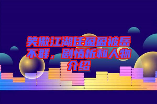 笑傲江湖任盈盈被岳不群，劇情析和人物介紹