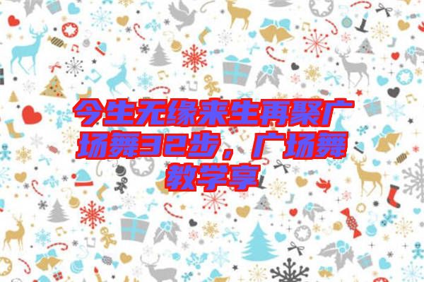 今生無緣來生再聚廣場(chǎng)舞32步，廣場(chǎng)舞教學(xué)享