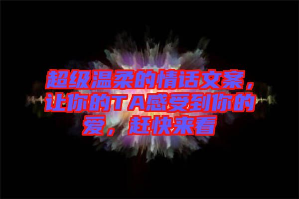 超級(jí)溫柔的情話文案，讓你的TA感受到你的愛(ài)，趕快來(lái)看