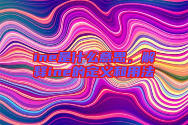ine是什么意思，解釋ine的定義和用法