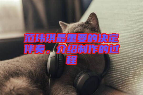 范瑋琪最重要的決定伴奏，介紹制作的過程