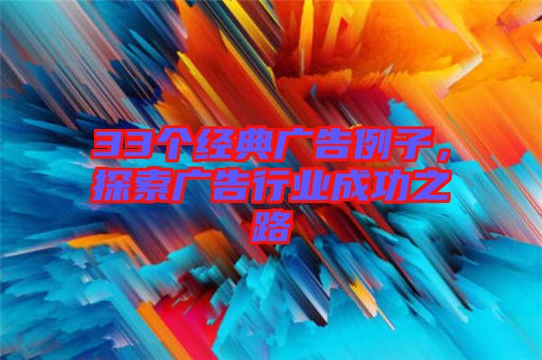 33個經(jīng)典廣告例子，探索廣告行業(yè)成功之路