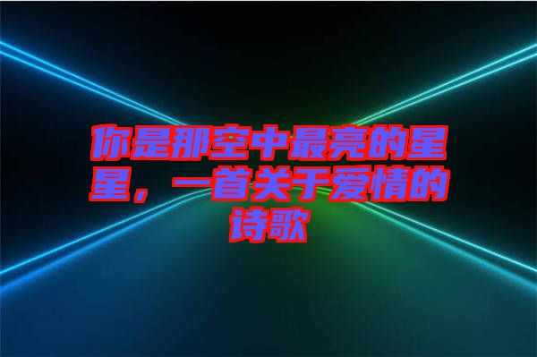 你是那空中最亮的星星，一首關(guān)于愛(ài)情的詩(shī)歌