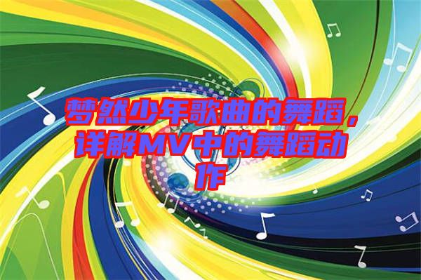 夢(mèng)然少年歌曲的舞蹈，詳解MV中的舞蹈動(dòng)作