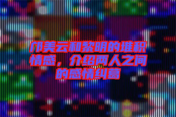 鄺美云和黎明的堆積情感，介紹兩人之間的感情糾葛