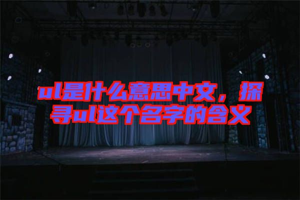 ul是什么意思中文，探尋ul這個名字的含義