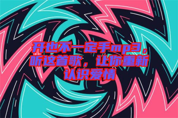 開也不一定手mp3，聽這首歌，讓你重新認(rèn)識愛情