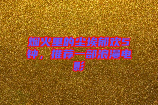煙火里的塵埃郁歡5鐘，推薦一部浪漫電影