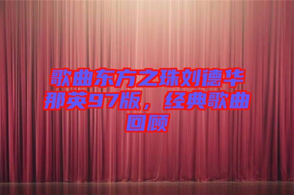歌曲東方之珠劉德華那英97版，經典歌曲回顧