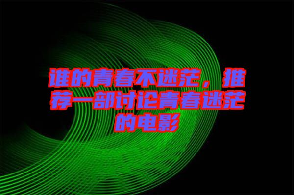 誰(shuí)的青春不迷茫，推薦一部討論青春迷茫的電影