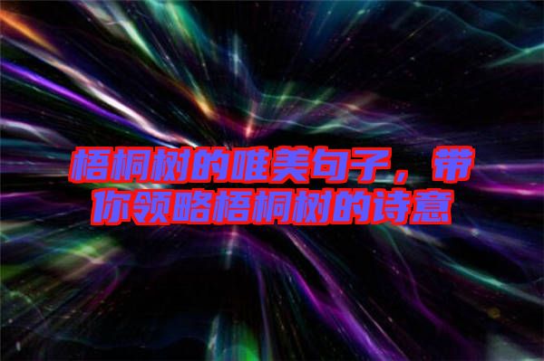 梧桐樹的唯美句子，帶你領(lǐng)略梧桐樹的詩意