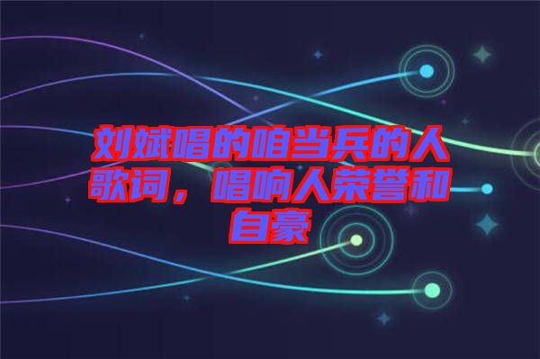 劉斌唱的咱當(dāng)兵的人歌詞，唱響人榮譽和自豪