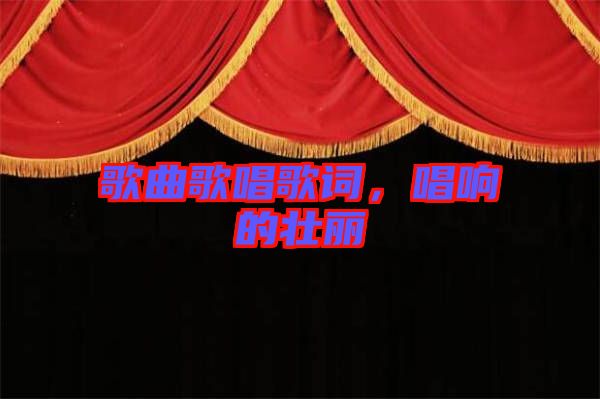 歌曲歌唱歌詞，唱響的壯麗