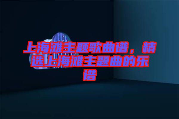 上海灘主題歌曲譜，精選上海灘主題曲的樂譜