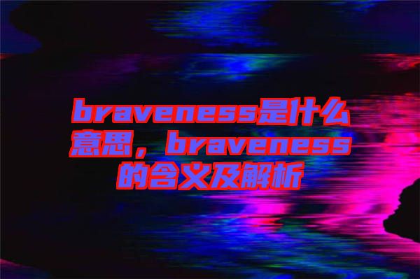 braveness是什么意思，braveness的含義及解析