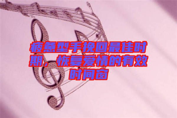 疲憊型手挽回最佳時期，恢復愛情的有效時間窗