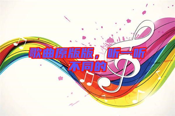 歌曲原版版，聽(tīng)一聽(tīng)不同的