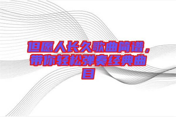 但愿人長久歌曲簡譜，帶你輕松彈奏經(jīng)典曲目