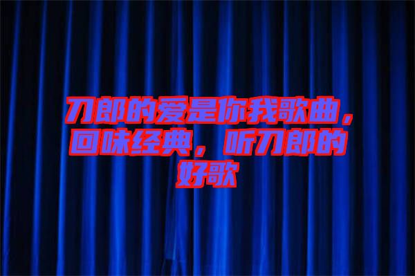 刀郎的愛(ài)是你我歌曲，回味經(jīng)典，聽(tīng)刀郎的好歌