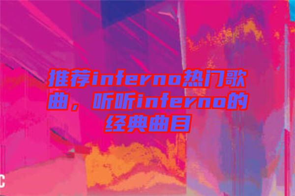 推薦inferno熱門歌曲，聽聽inferno的經(jīng)典曲目
