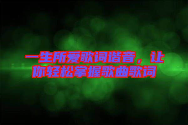 一生所愛歌詞諧音，讓你輕松掌握歌曲歌詞
