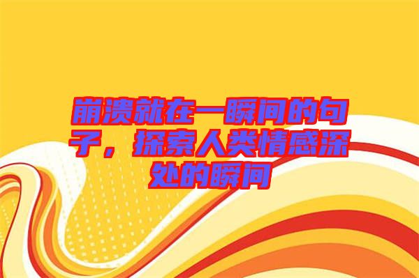 崩潰就在一瞬間的句子，探索人類情感深處的瞬間