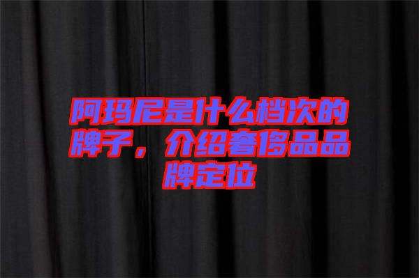 阿瑪尼是什么檔次的牌子，介紹奢侈品品牌定位