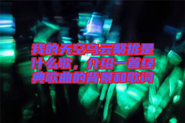 我的天空烏云聚攏是什么歌，介紹一首經(jīng)典歌曲的背景和歌詞