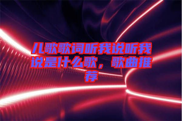 兒歌歌詞聽我說聽我說是什么歌，歌曲推薦