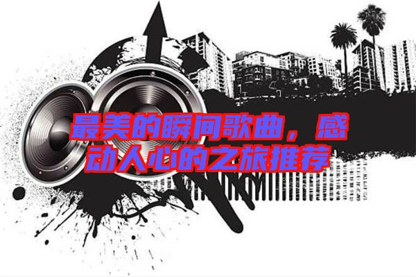 最美的瞬間歌曲，感動人心的之旅推薦
