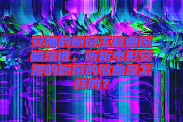 安娜的櫥窗主題曲原唱是誰(shuí)，聽聽電影安娜的櫥窗的歌曲是怎樣的？