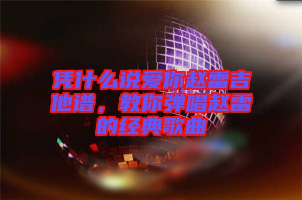 憑什么說愛你趙雷吉他譜，教你彈唱趙雷的經(jīng)典歌曲