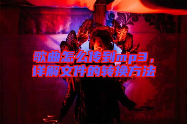 歌曲怎么傳到mp3，詳解文件的轉(zhuǎn)換方法