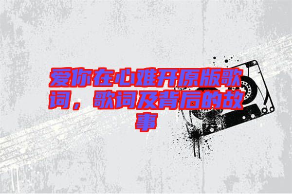愛你在心難開原版歌詞，歌詞及背后的故事