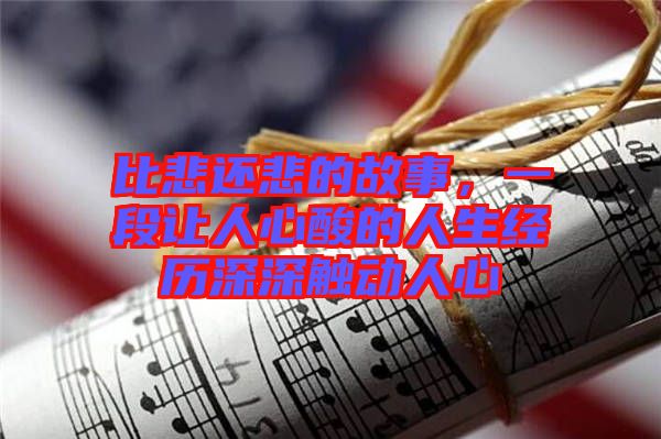 比悲還悲的故事，一段讓人心酸的人生經(jīng)歷深深觸動人心