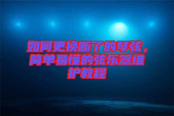 如何更換斷了的琴弦，簡(jiǎn)單易懂的弦樂(lè)器維護(hù)教程
