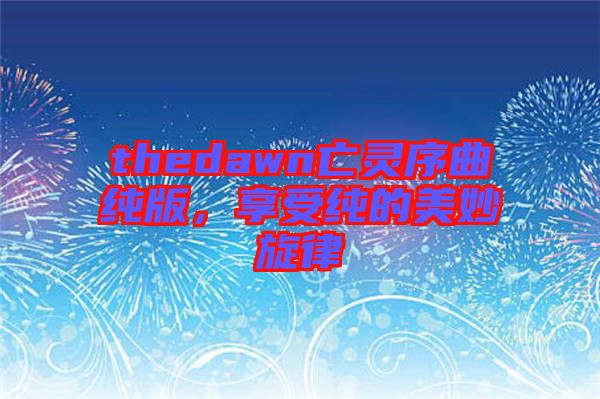 thedawn亡靈序曲純版，享受純的美妙旋律