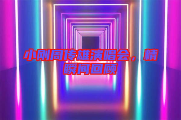 小剛周傳雄演唱會，精瞬間回顧