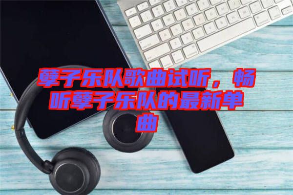孽子樂隊(duì)歌曲試聽，暢聽孽子樂隊(duì)的最新單曲