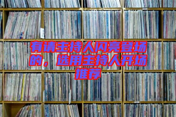 有請(qǐng)主持人閃亮登場的，選用主持人開場推薦