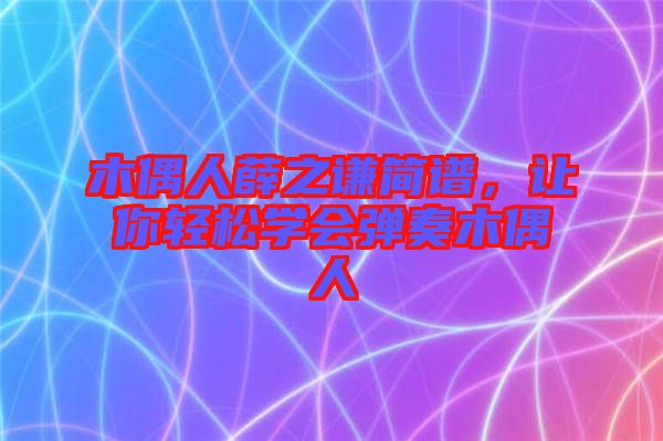 木偶人薛之謙簡譜，讓你輕松學(xué)會彈奏木偶人