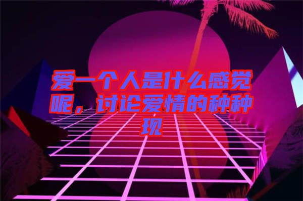 愛一個(gè)人是什么感覺呢，討論愛情的種種現(xiàn)