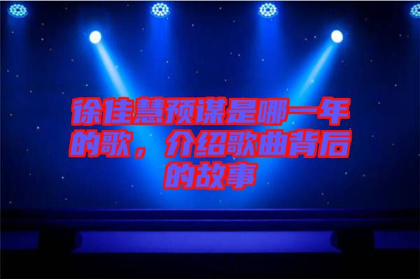 徐佳慧預(yù)謀是哪一年的歌，介紹歌曲背后的故事
